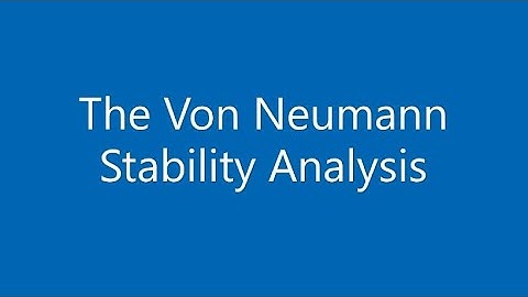 The Von Neumann Stability Analysis