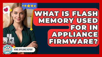 What Is Flash Memory Used For In Appliance Firmware? - Home Appliance Report