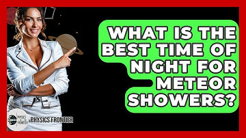 What Is The Best Time Of Night For Meteor Showers? - Physics Frontier