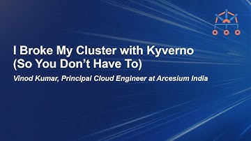 I Broke My Cluster with Kyverno (So You Don’t Have To) -- Vinod Kumar, Arcesium India