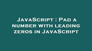 JavaScript : Pad a number with leading zeros in JavaScript