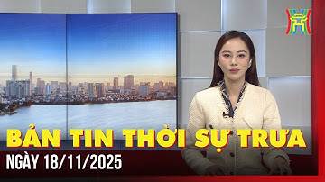 Thời sự Hà Nội trưa 18/11/2025: Tăng cường phân cấp, phân quyền quản lý nợ công,...