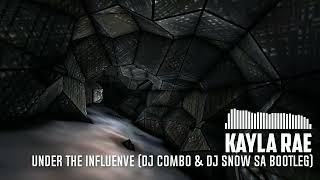 Kayla Rae - Under The Influence (DJ Combo & DJ Snow SA Bootleg)