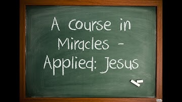 A Course in Miracles - Applied: Jesus