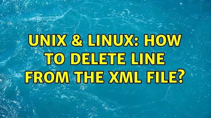 Unix & Linux: How to delete line from the XML file? (3 Solutions!!)