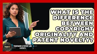 What Is The Difference Between Copyright Originality And Patent Novelty