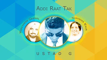 Ustad G - Addi Raat Tak (Remix) ft. Harcharan Grewal & Surinder Kaur