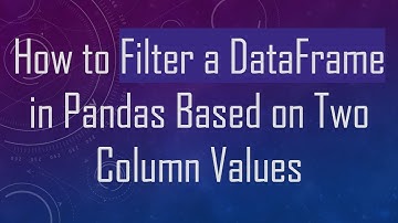 How to Filter a DataFrame in Pandas Based on Two Column Values