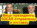 Вице-президенты SOCAR отправлены в отставку