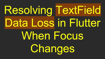 Resolving TextField Data Loss in Flutter When Focus Changes