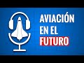 ¿ Cómo será la AVIACIÓN en el futuro ? | Episodio 2 Podcast Aeroespacial