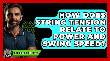 How Does String Tension Relate To Power And Swing Speed? - The Racket Xpert