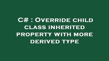 C# : Override child class inherited property with more derived type