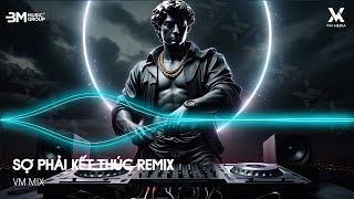 Sợ Phải Kết Thúc Remix - Sợ Mình Phải Kết Thúc Rồi Hai Đường Hai Lối Riêng - Nhạc Remix TikTok Hot
