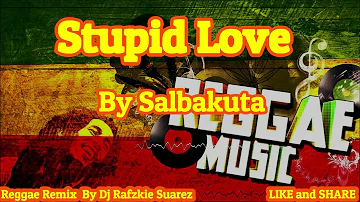 Stupid Love Reggae by Salbakuta Ft ( Dj Rafzkie ) Reggae version