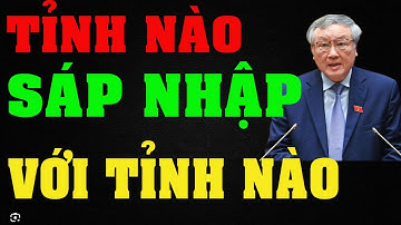 TỈNH NÀO SÁP NHẬP VỚI TỈNH NÀO? SẮP XẾP CẤP XÃ TRƯỚC KHI CẤP HUYỆN KẾT THÚC SỨ MỆNH CHÍNH TRỊ