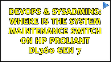 DevOps & SysAdmins: Where is the System maintenance switch on HP ProLiant dl360 Gen 7
