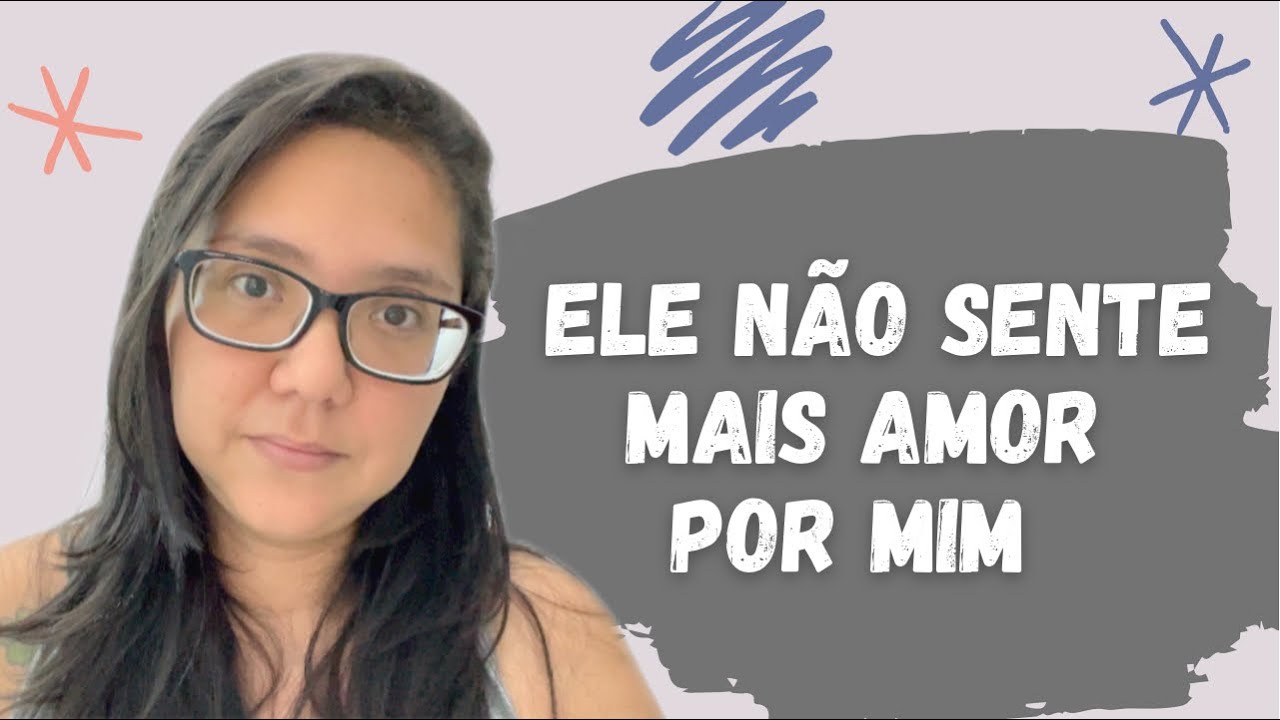 ELE(A) NÃO SENTE MAIS AMOR POR MIM