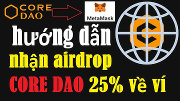 hướng dẫn nhận airdrop Core Dao,Cách rút Core Dao về ví Metamask