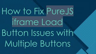 How to Fix PureJS iframe Load Button Issues with Multiple Buttons