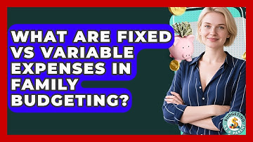 What Are Fixed Vs Variable Expenses In Family Budgeting? - Budgeting as a Parent