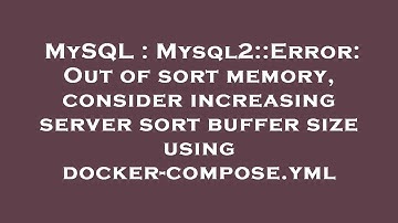 MySQL : Mysql2::Error: Out of sort memory, consider increasing server sort buffer size using docker-