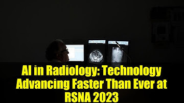 AI in Radiology: Technology Advancing Faster Than Ever at RSNA 2023