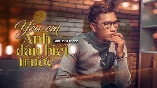 Yêu Em Anh Đâu Biết Trước - Cao Nam Thành (Audio Lyric)