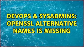 DevOps & SysAdmins: openssl alternative names is missing