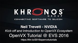 1. 2016 EVS - Tutorial Part 1: Kick-off and Introduction to OpenVX Ecosystem - Neil Trevett, Khronos