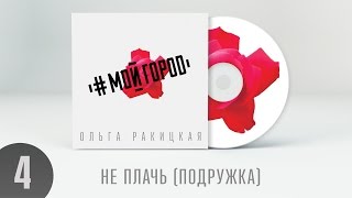 Ольга Ракицкая и группа #МОЙГОРОД - Не плачь, подружка (аудио)