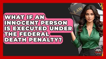 What If An Innocent Person Is Executed Under The Federal Death Penalty? - Jail & Prison Insider