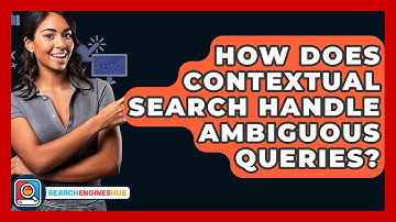 How Does Contextual Search Handle Ambiguous Queries? - SearchEnginesHub.com