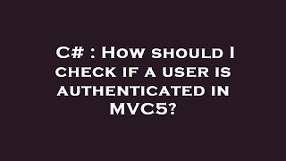 C# : How should I check if a user is authenticated in MVC5?