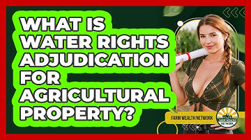 What Is Water Rights Adjudication For Agricultural Property? - Farm Wealth Network