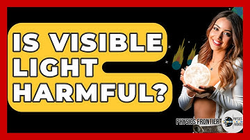 Is Visible Light Harmful? - Physics Frontier