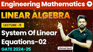 Linear Algebra |  | Engineering Mathematics | System of Linear Equations | Part-2 | Vishal Soni