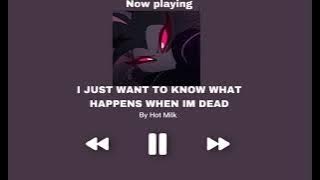 I JUST WANT TO KNOW WHAT HAPPENS WHEN IM DEAD sped up