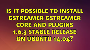 Is it possible to install gstreamer GStreamer Core and Plugins 1.6.3 stable release on ubuntu...