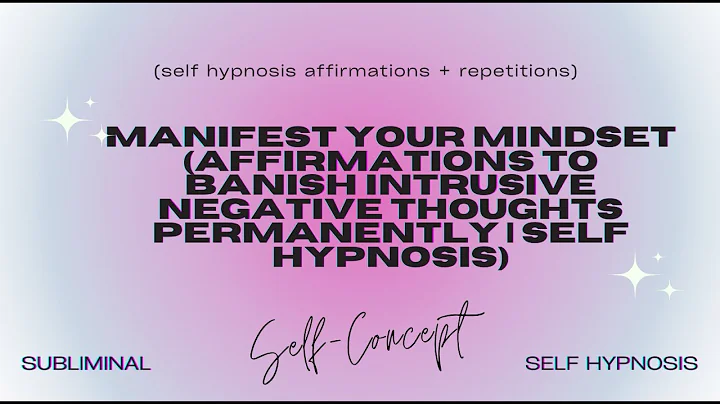 Manifest Your Mindset: Self-Hypnosis Affirmations to Banish Intrusive Negative Thoughts Permanently