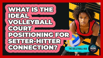 What Is The Ideal Volleyball Court Positioning For Setter-hitter Connection? - The Volleyball Hub