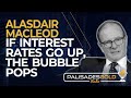 Alasdair Macleod: If Interest Rates Go Up, the Bubble Pops