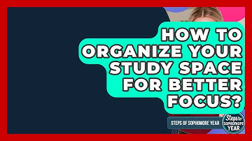 How To Organize Your Study Space For Better Focus? - Steps to Sophomore Year
