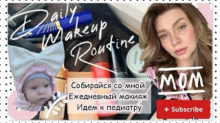 GRWM ПОВСЕДНЕВНЫЙ МАКИЯЖ Идем к педиатру Питание и развитие в 10 месяцев!