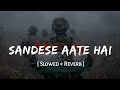 Sandese Aate Hai (Slowed + Reverb) | Border | Sonu Nigam, Roop Kumar Rathod | SSR Lofi