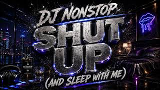 DJ  Nonstop - Shut Up (And Sleep with Me) (ReMix)