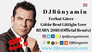 DJBünyamin ft Ferhat Göcer -- Götür Beni Gittigin Yere REMIX 2018 (Official Remix)