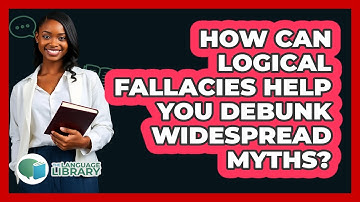 How Can Logical Fallacies Help You Debunk Widespread Myths? - The Language Library