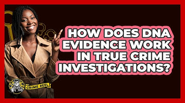 How Does DNA Evidence Work In True Crime Investigations? - The Crime Reel