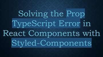 Solving the Prop TypeScript Error in React Components with Styled-Components
